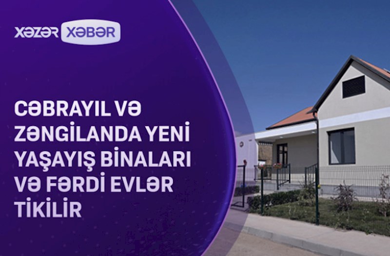 Cəbrayıl və Zəngilanda yeni yaşayış binaları və fərdi evlər tikilir — VİDEO