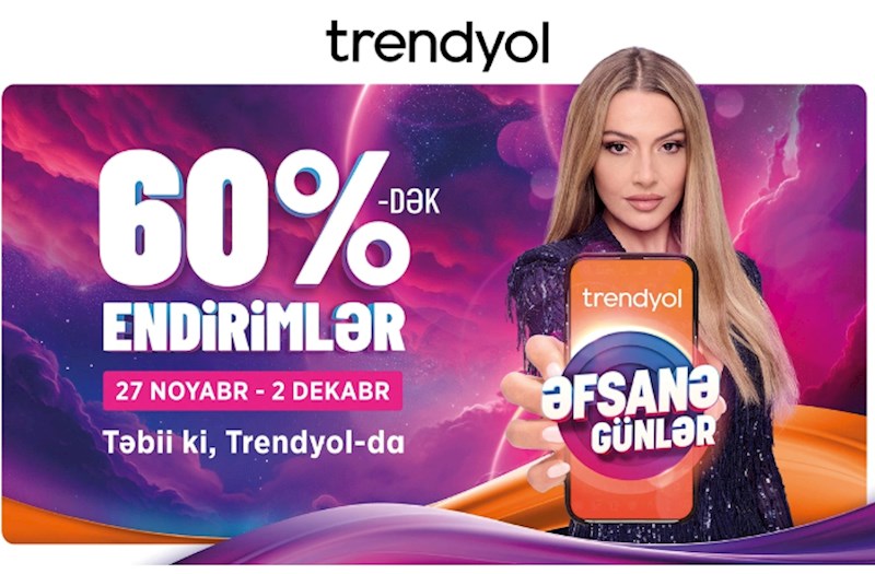 "Trendyol"dan azərbaycanlı müştərilər üçün "Əfsanə günlər" kampaniyası — FOTOLAR