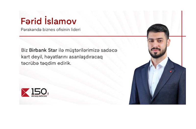 “Birbank Star-la müştərilərimizə həyatlarını asanlaşdıracaq təcrübə təqdim edirik” — Fərid İslamov