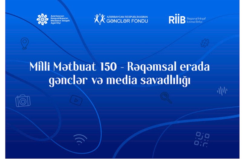 “Milli Mətbuat 150 — Rəqəmsal erada gənclər və media savadlılığı” layihəsinə start verilib