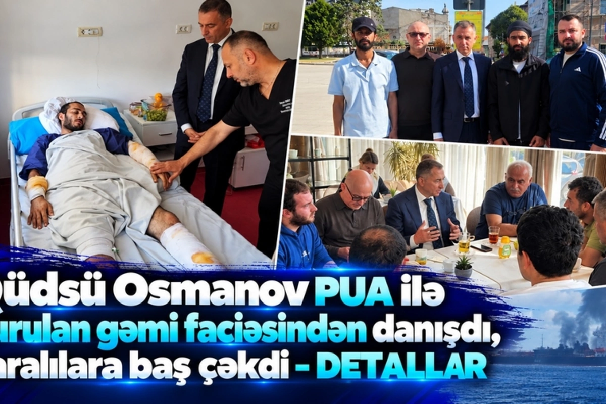 Qüdsü Osmanov PUA ilə vurulan gəmi faciəsindən danışdı, yaralılara baş çəkdi - DETALLAR