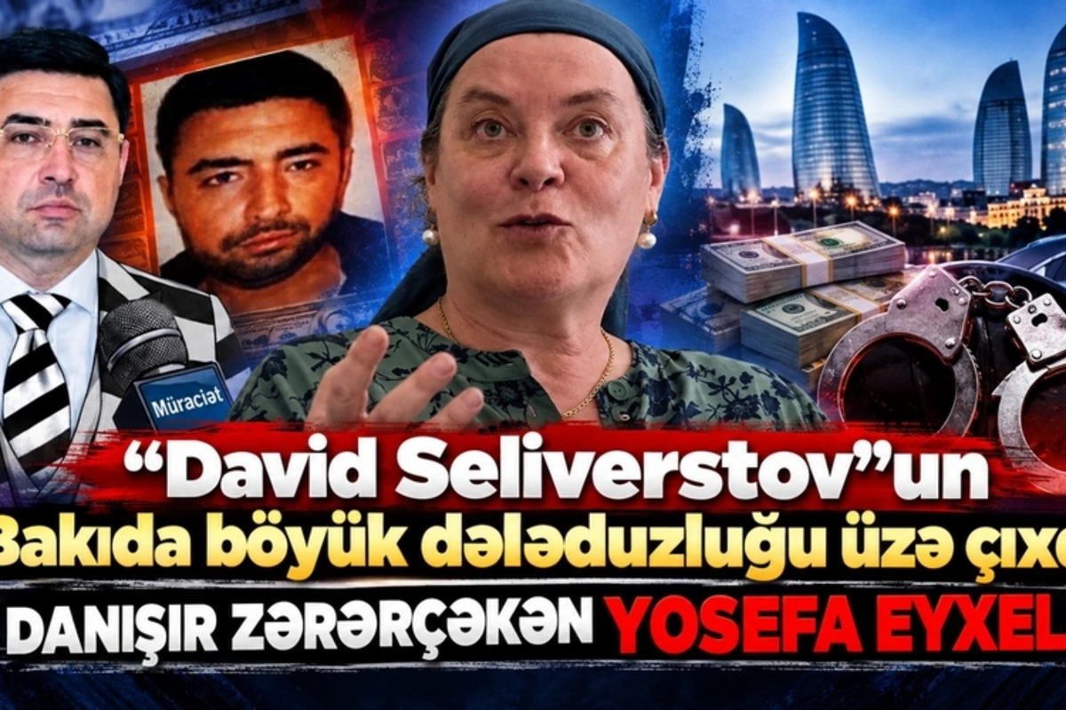 David Seliverstovun Bakıda böyük dələduzluğu üzə çıxdı – DANIŞIR ZƏRƏRÇƏKƏN YOSEFA EYXEL!