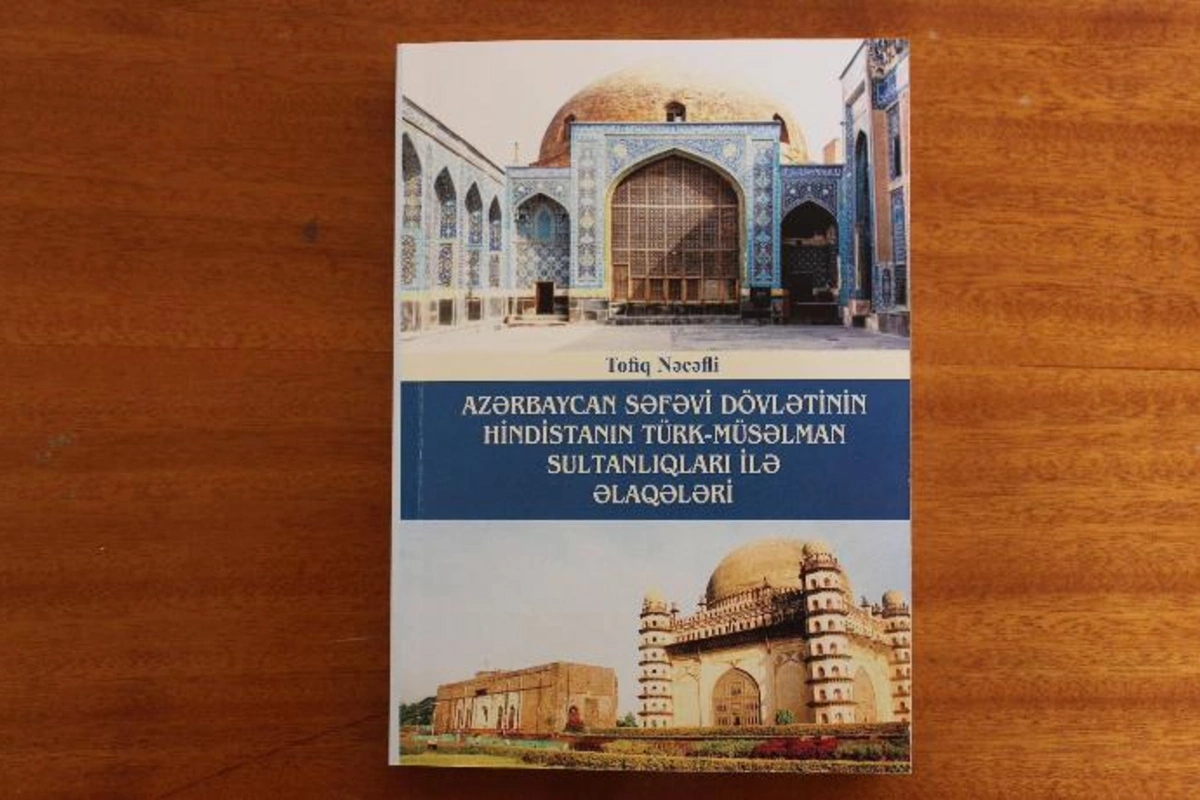 “Azərbaycan Səfəvi dövlətinin Hindistanın türk-müsəlman sultanlıqları ilə əlaqələri” kitabı çap olundu