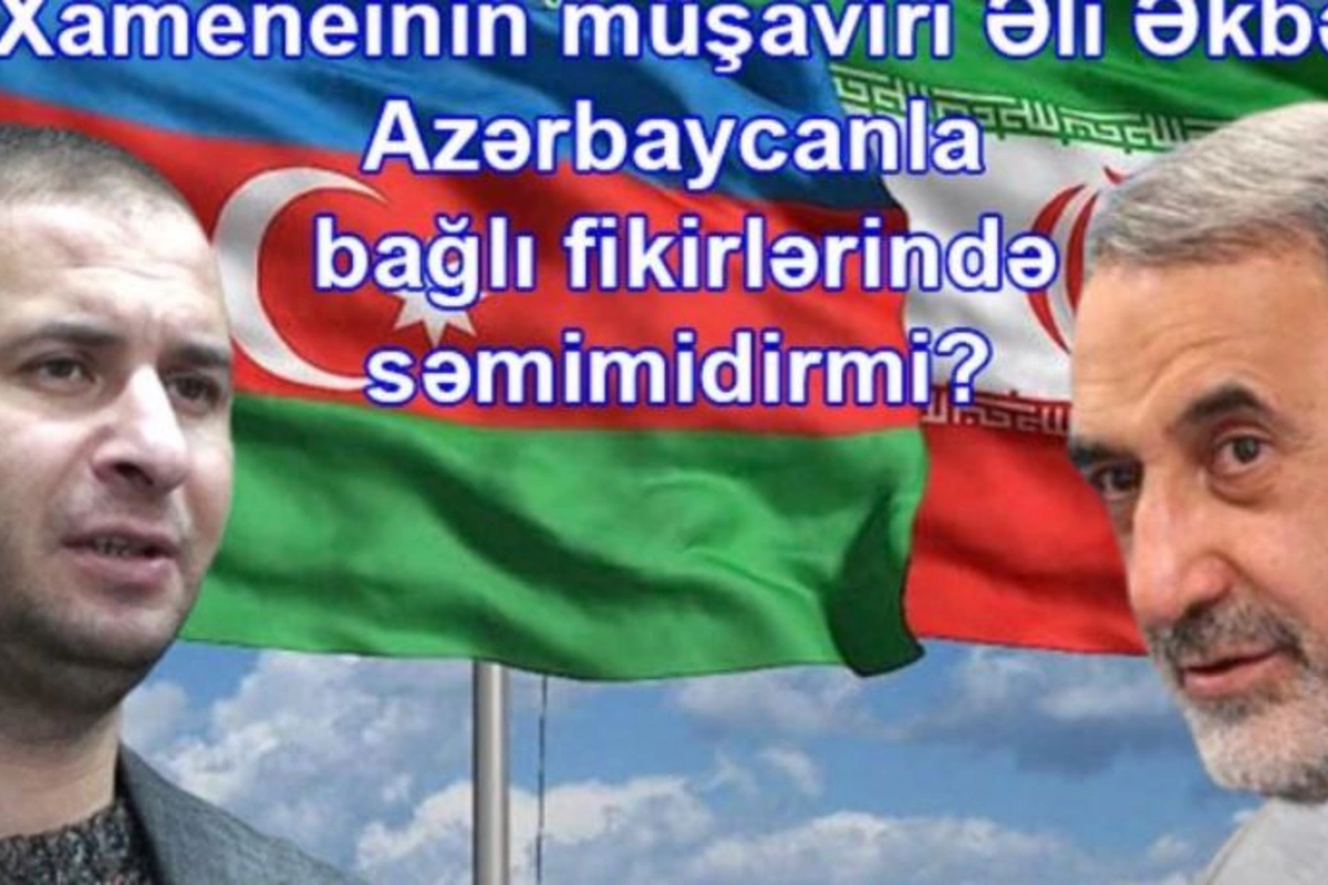Xameneinin müşaviri Əli Əkbər Azərbaycanla bağlı fikirlərində səmimidirmi? — VİDEO