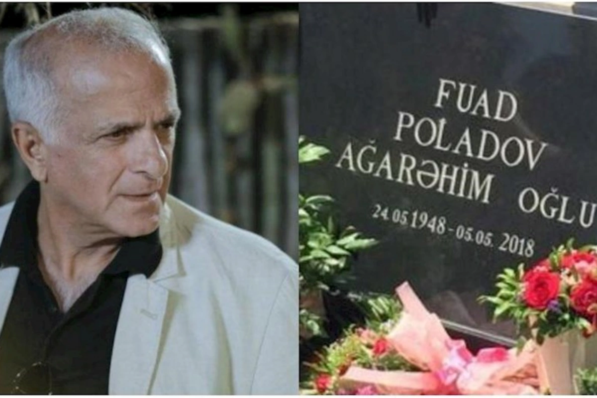 “Fuad Poladov bilirdi ki, xəstədir, dəfn olunacağı yeri özü seçmişdi”
