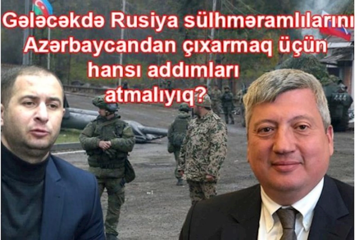 Gələcəkdə Rusiya sülhməramlılarını Azərbaycandan çıxarmaq üçün hansı addımları atmalıyıq? — VİDEO