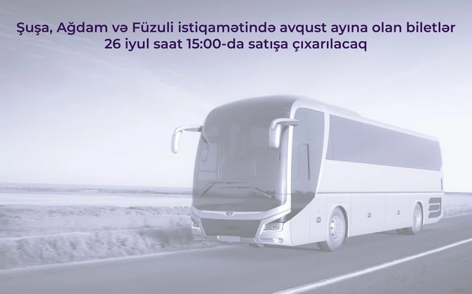 Şuşa, Ağdam və Füzuli istiqamətində avqust ayına olan biletlər satışa çıxarılacaq
