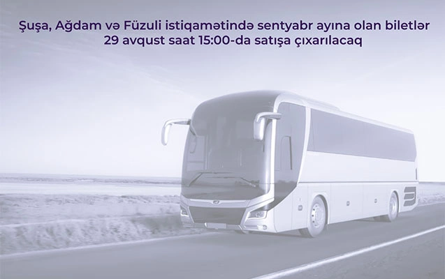Şuşa, Ağdam və Füzuliyə sentyabr ayına biletlər bu tarixdə satışa çıxarılacaq Şuşa, Ağdam və Füzuliyə sentyabr ayına biletlər bu tarixdə satışa çıxarılacaq