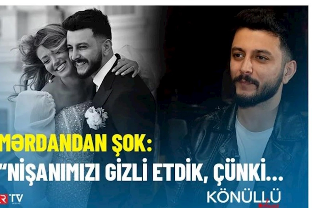 Mərdandan şok: “Nişanımızı gizli etdik, çünki…”