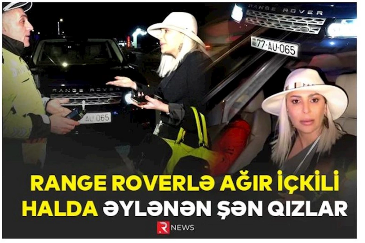 Range Roverlə ağır içkili halda əylənən ŞƏN QIZLAR — VİDEO
