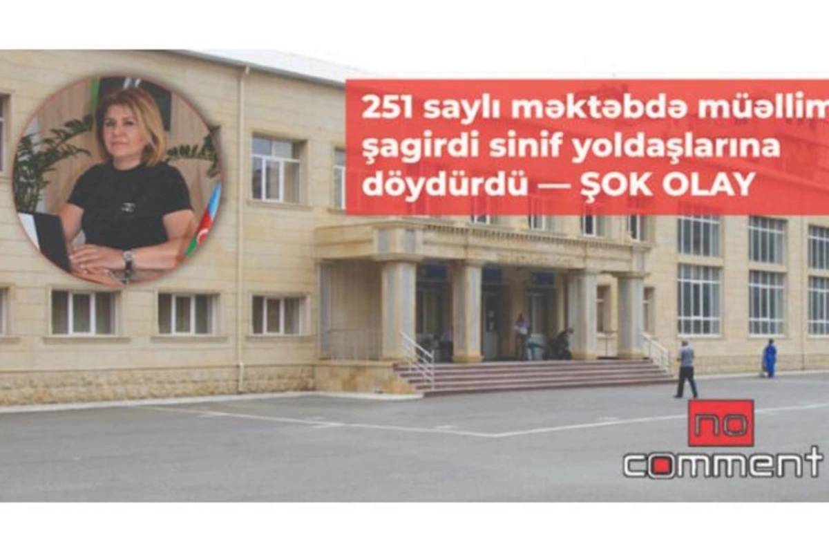 Bakının 251 saylı orta məktəbində müəllim şagirdi döydürdü — ŞOK OLAY