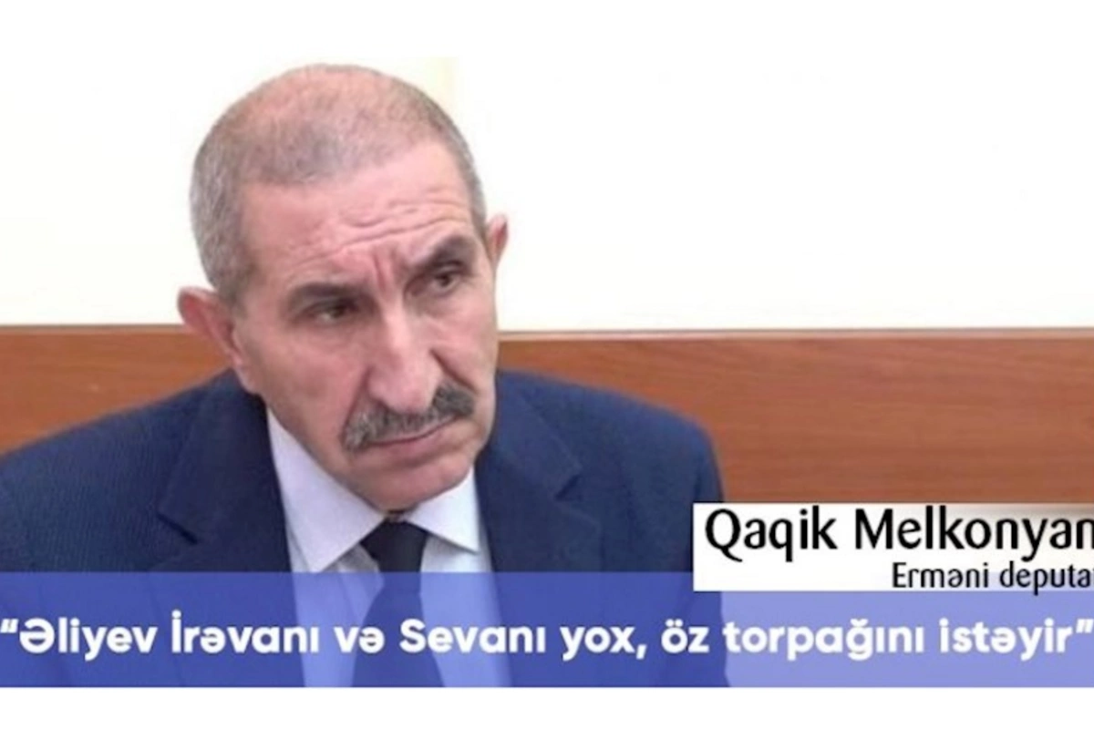 Əliyev İrəvanı və Sevanı yox, öz torpağını istəyir — Erməni deputat