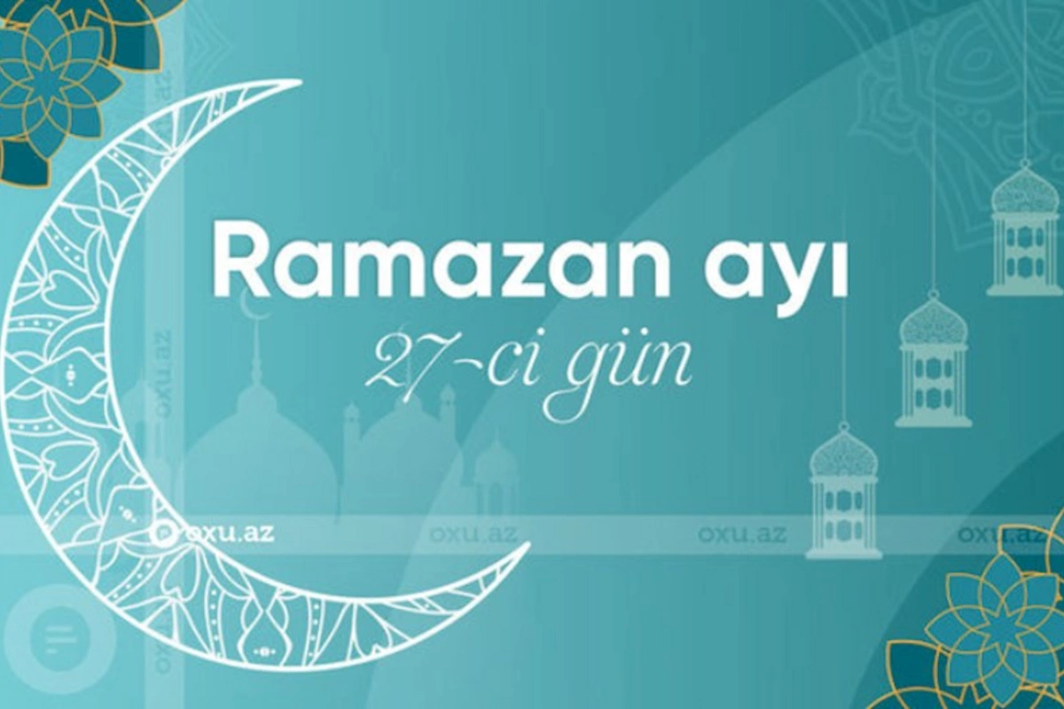 Ramazan ayının iyirmi yeddinci gününün iftar və namaz vaxtları — FOTO