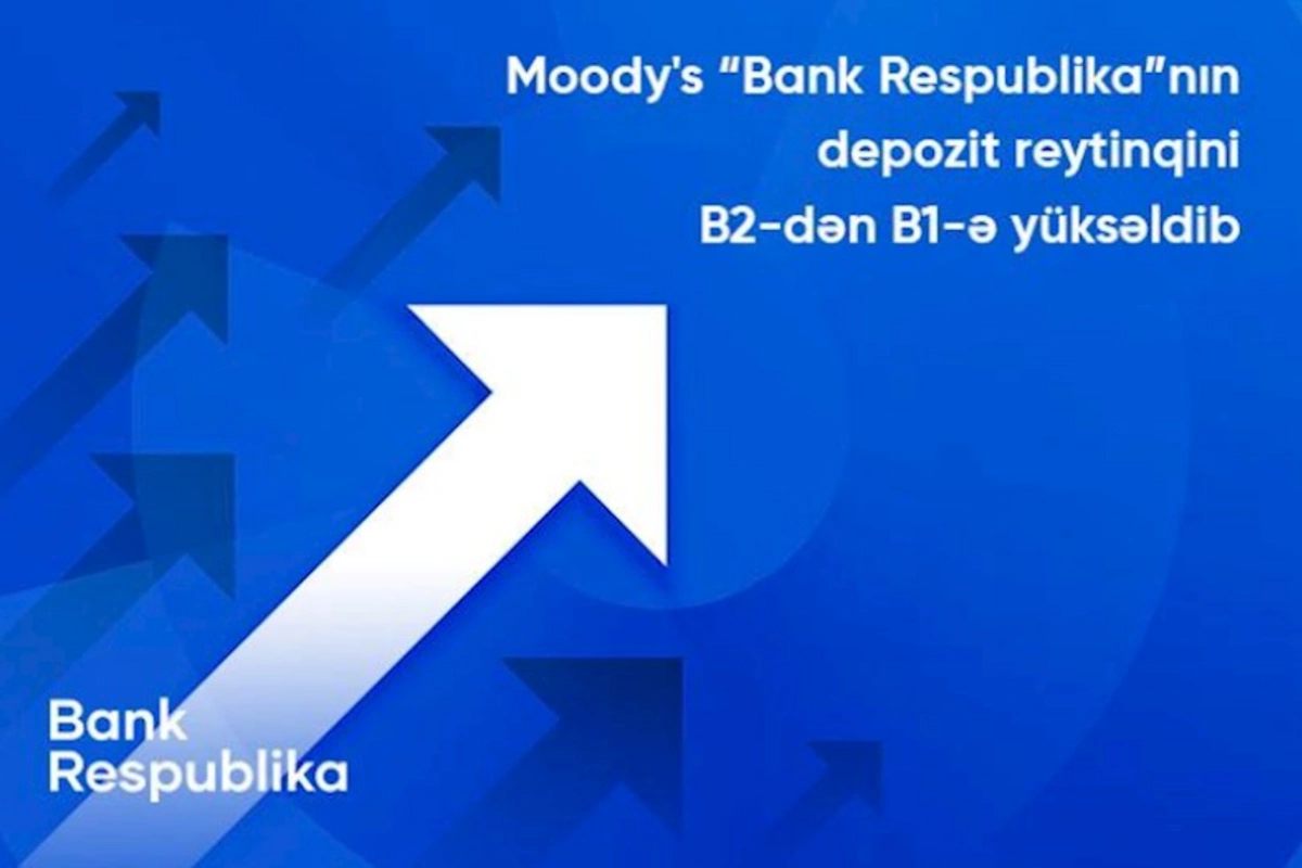 Moody's “Bank Respublika”nın uzunmüddətli depozit reytinqini B2-dən B1-ə yüksəldib
