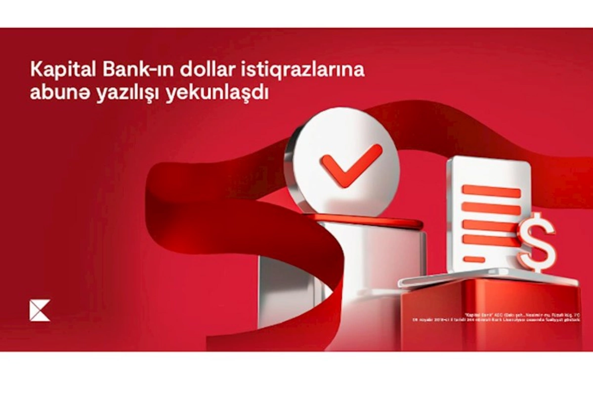 Kapital Bank-ın dollar istiqrazlarına abunə yazılışı yekunlaşdı