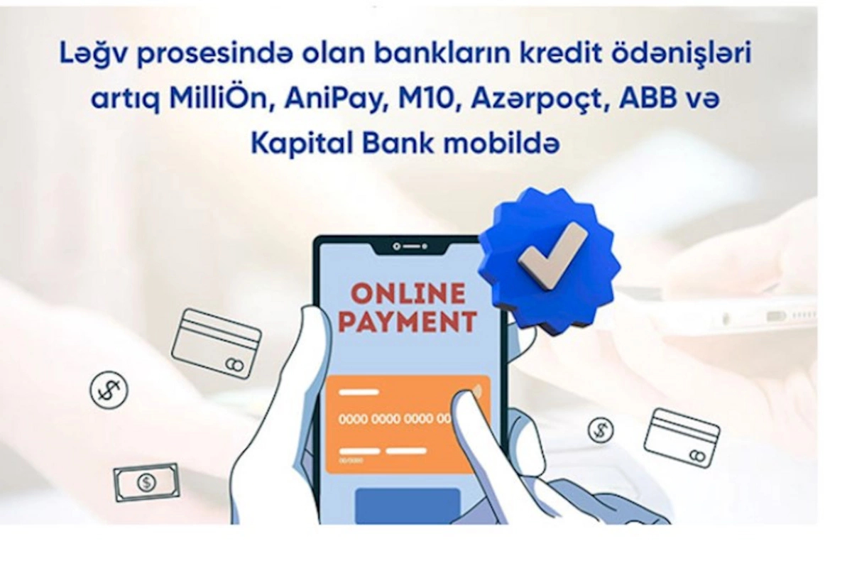 Ləğv prosesində olan bankların kredit ödənişləri artıq MilliÖn, AniPay, M10, Azərpoçt, ABB və Kapital Bank mobildə — FOTOLAR/VİDEO