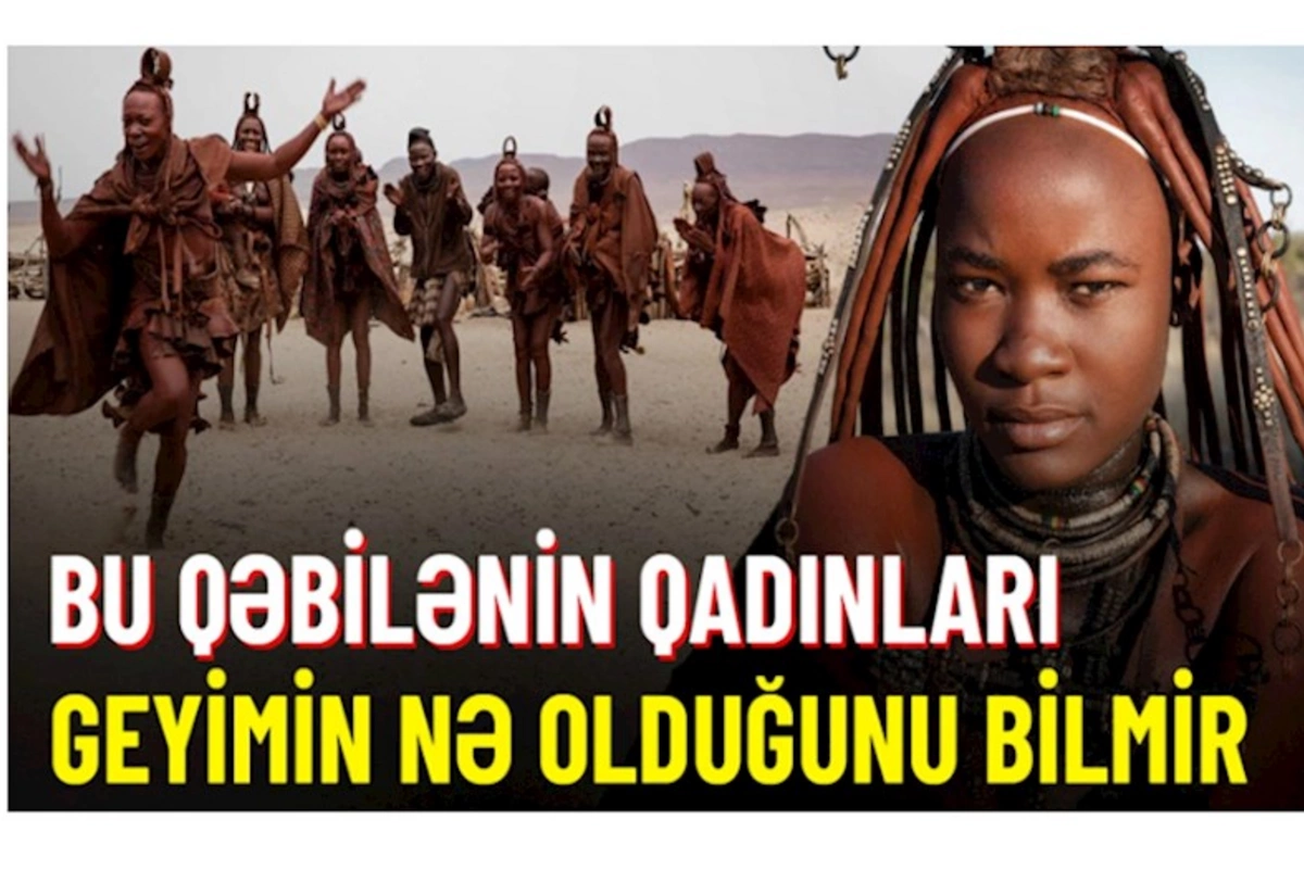 Qadınların çimmədiyi, kişilərə isə kobud davranmağın qadağan olunduğu qəbilə — VİDEO