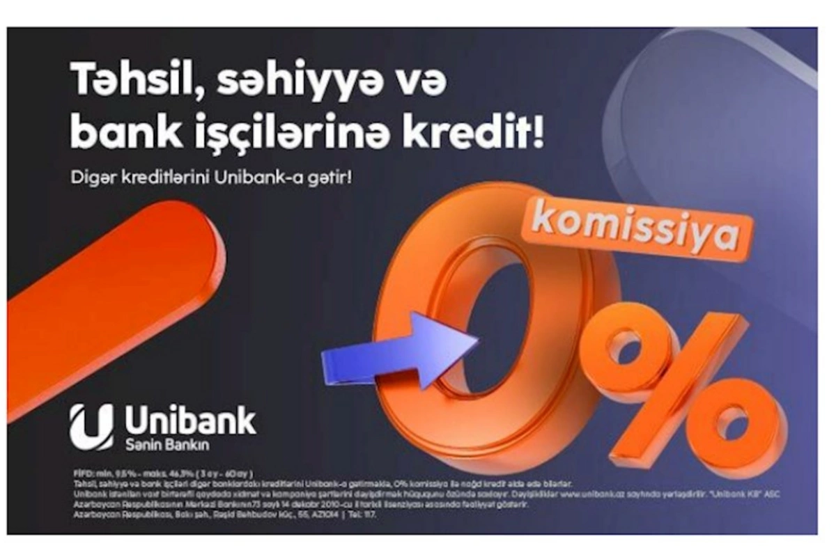 Kreditlərinizi “Unibank”a gətirin — komissiya 0%, illik faiz dərəcəsi cəmi 9.5%-dən başlayır!