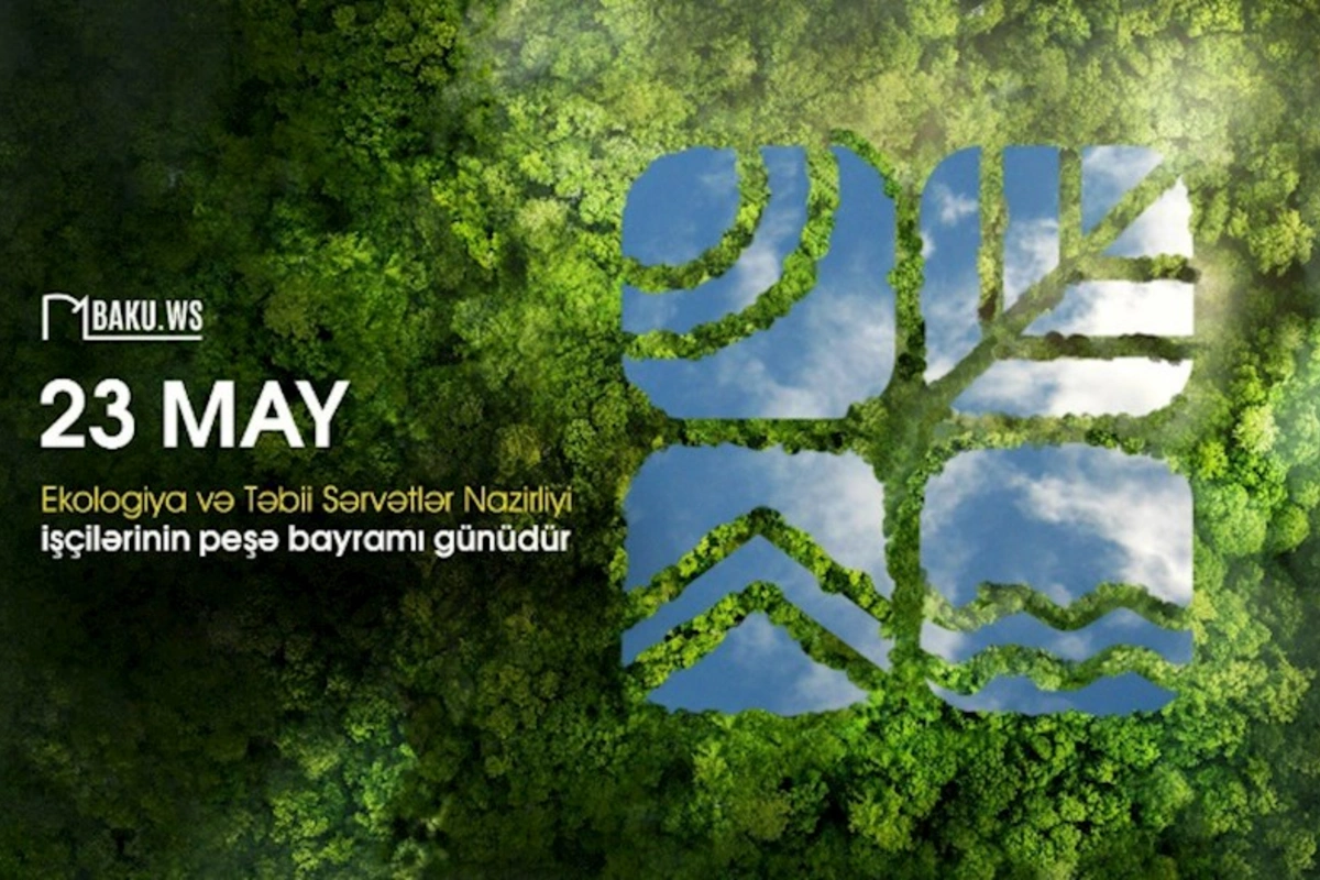 23 May — Ekologiya və Təbii Sərvətlər Nazirliyi işçilərinin peşə bayramıdır