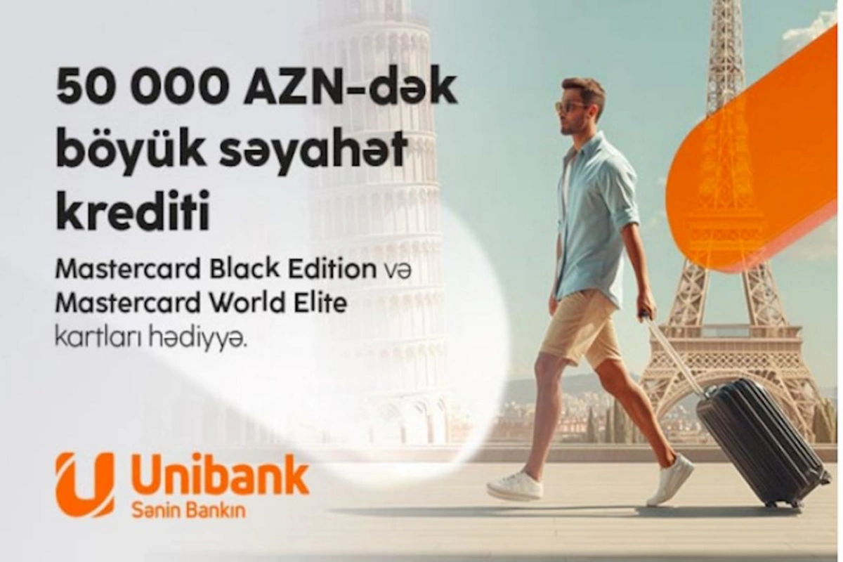“Unibank”dan kredit götürün — premium səviyyəli səyahət hədiyyəniz olsun