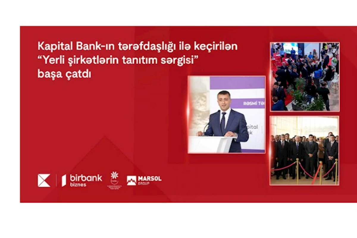 Kapital Bank-ın tərəfdaşlığı ilə keçirilən “Yerli şirkətlərin tanıtım sərgisi” başa çatdı