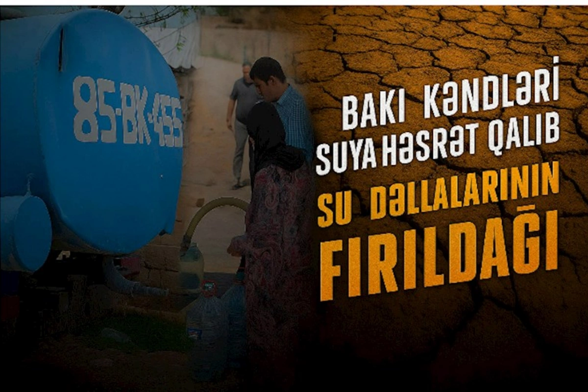 Bakı kəndləri suya həsrət qalıb — Su dəllallarının fırıldağı…