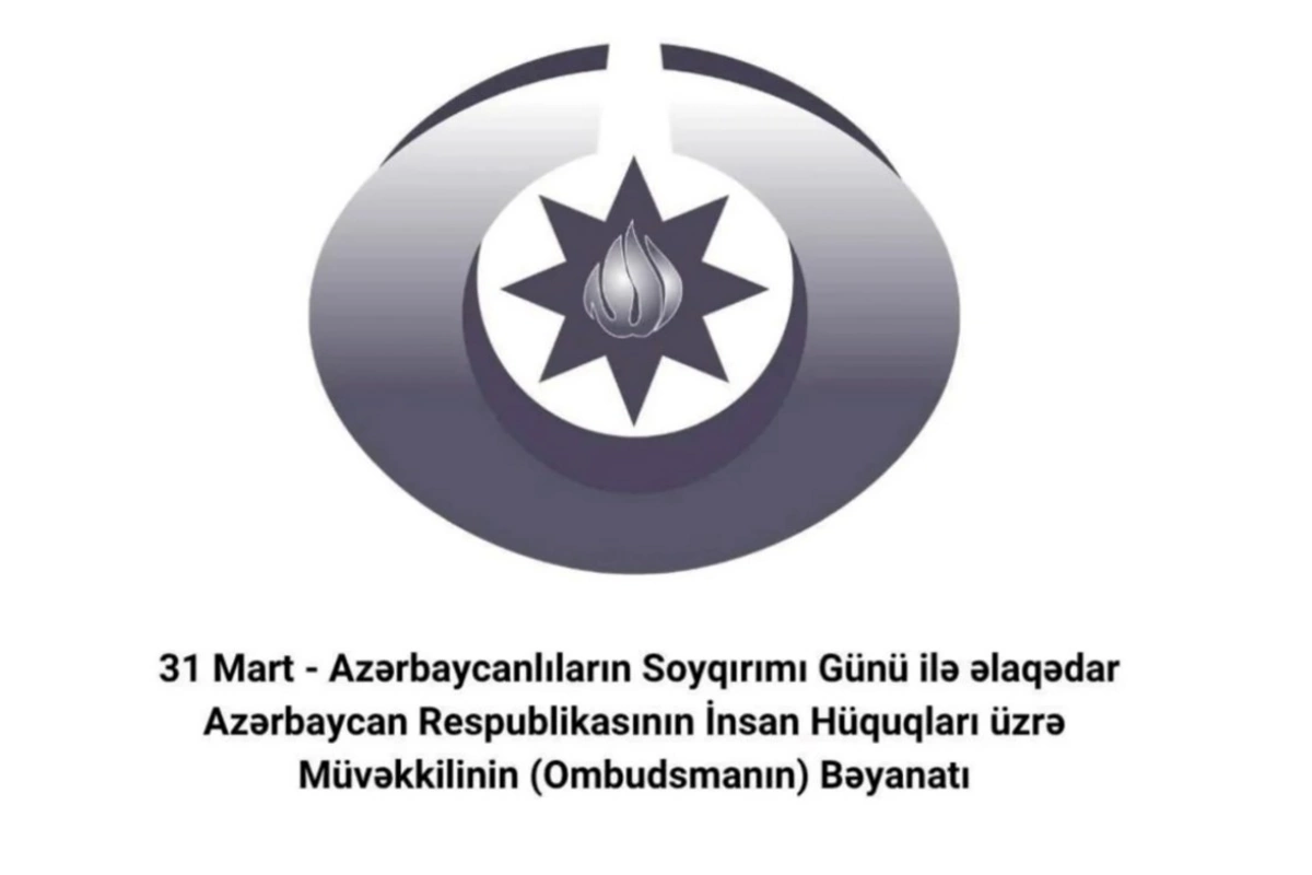 Ombudsman 31 Mart — Azərbaycanlıların Soyqırımı Günü ilə əlaqədar bəyanat yayıb