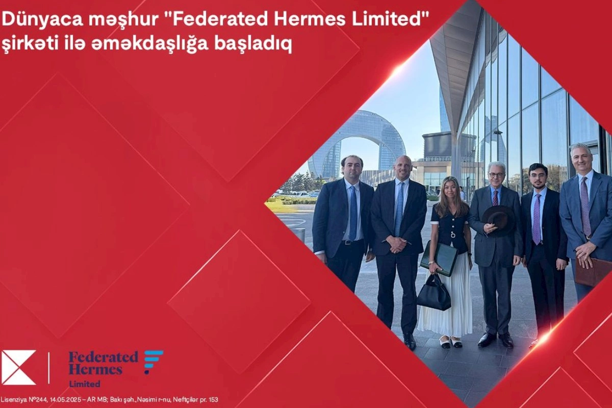 Kapital Bank dünyaca məşhur “Federated Hermes Limited” şirkəti ilə əməkdaşlığa başladı