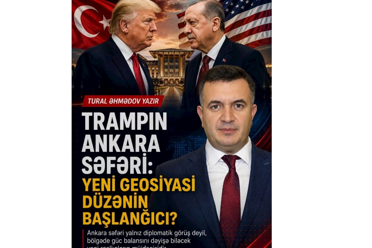 Trampın Ankara səfəri: Yeni geosiyasi düzənin başlanğıcı?
