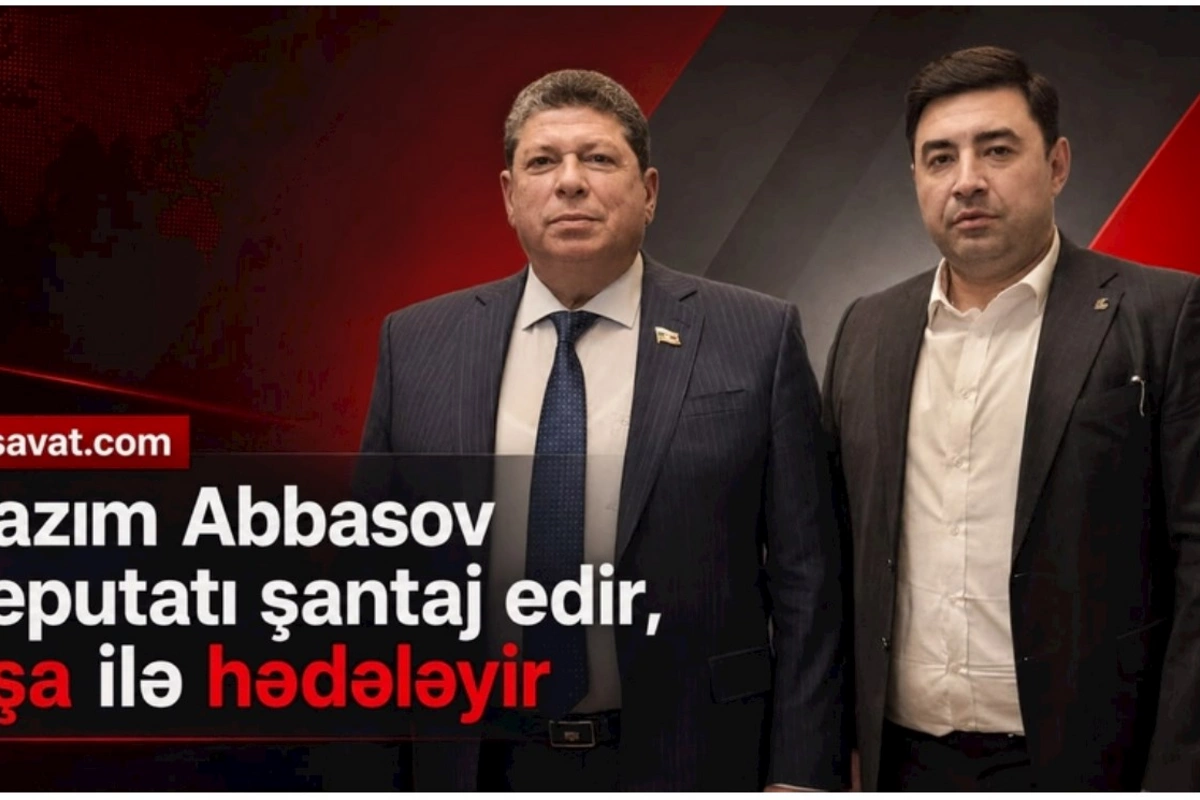 Kazım Abbasov Azərbaycan deputatını şantaj edir, ifşa ilə hədələyir