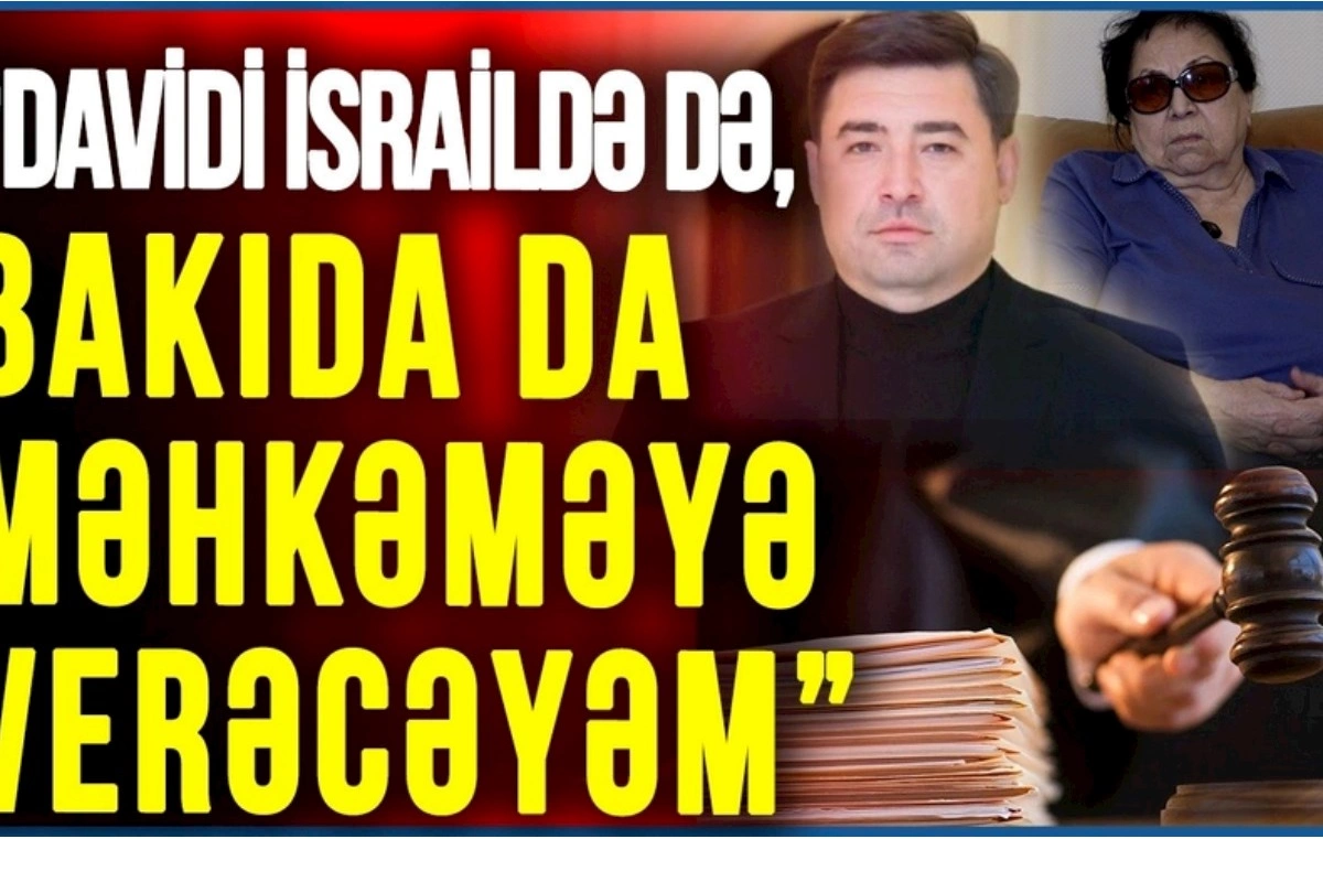 Novella Cəfəroğlu: “Davidi İsraildə də, Bakıda da məhkəməyə verəcəyəm” — VİDEOMÜSAHİBƏ