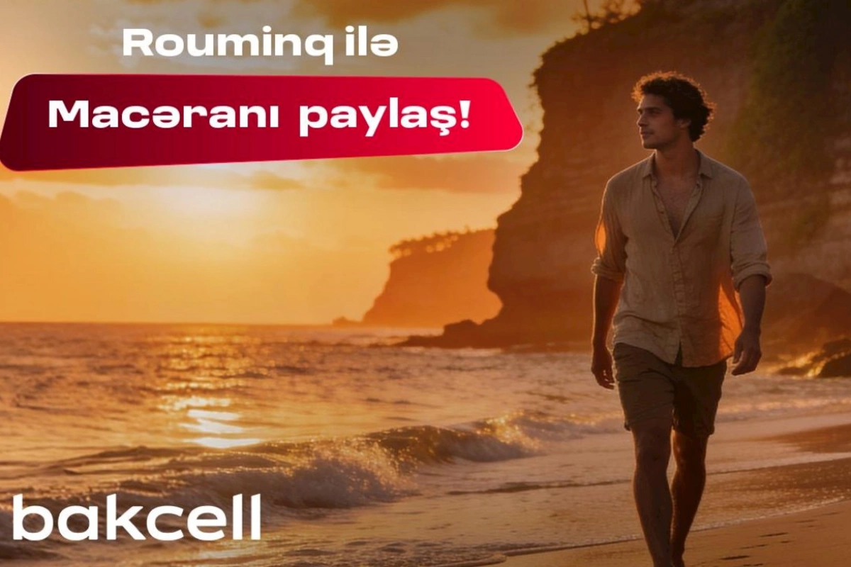 Bakcell rouminqi ilə yay tətilində dünyanı kəşf et